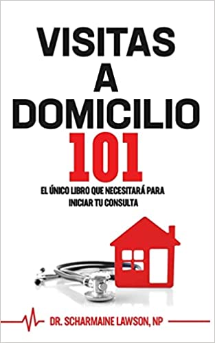 Visitas A Domicilio101: El único libro que necesitará para iniciar tu consulta